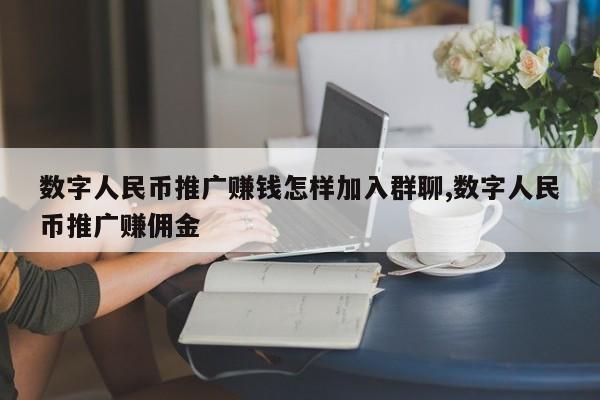 数字人民币推广赚钱怎样加入群聊,数字人民币推广赚佣金